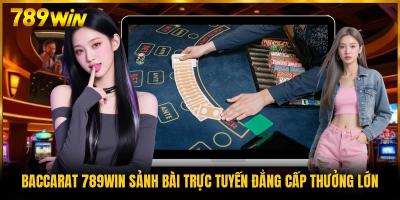 Baccarat 789WIN Sảnh Bài Trực Tuyến Đẳng Cấp Thưởng Lớn