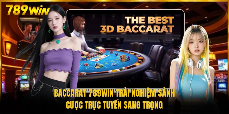 Baccarat 789WIN trải nghiệm sảnh cược trực tuyến sang trọng