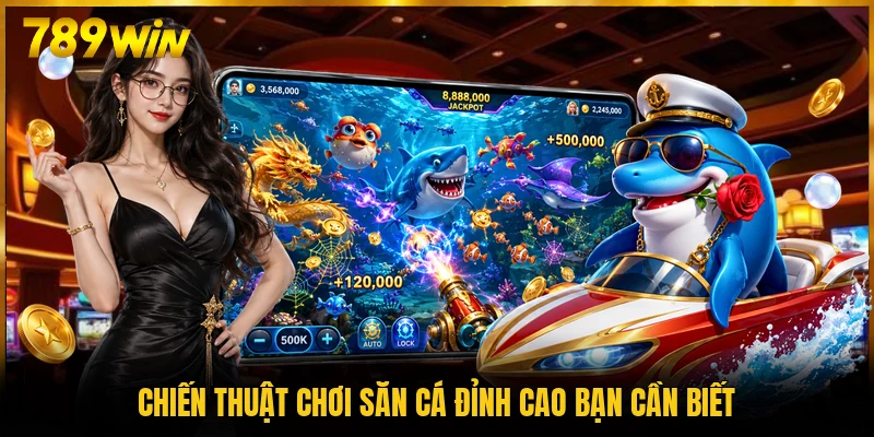 Chiến thuật chơi săn cá đỉnh cao bạn cần biết