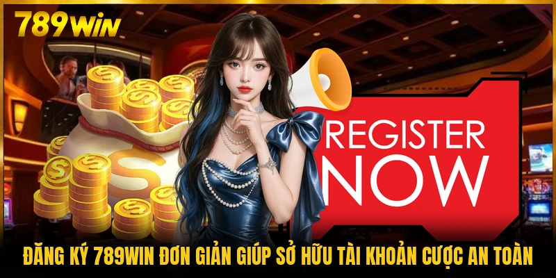 Đăng ký 789WIN đơn giản giúp sở hữu tài khoản cược an toàn