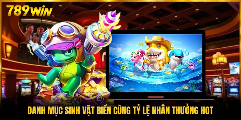 Danh mục sinh vật biển cùng tỷ lệ nhân thưởng hot
