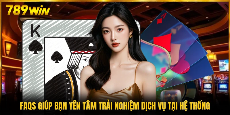 FAQs giúp bạn yên tâm trải nghiệm dịch vụ tại hệ thống