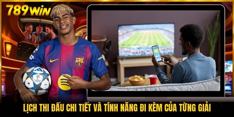 Lịch thi đấu chi tiết và tính năng đi kèm của từng giải