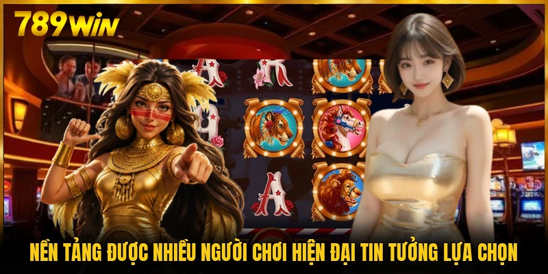 Nền tảng được nhiều người chơi hiện đại tin tưởng lựa chọn