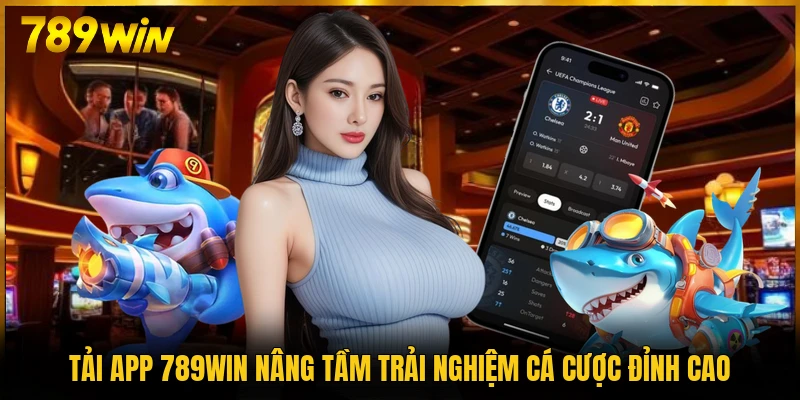Tải app 789WIN nâng tầm trải nghiệm cá cược đỉnh cao