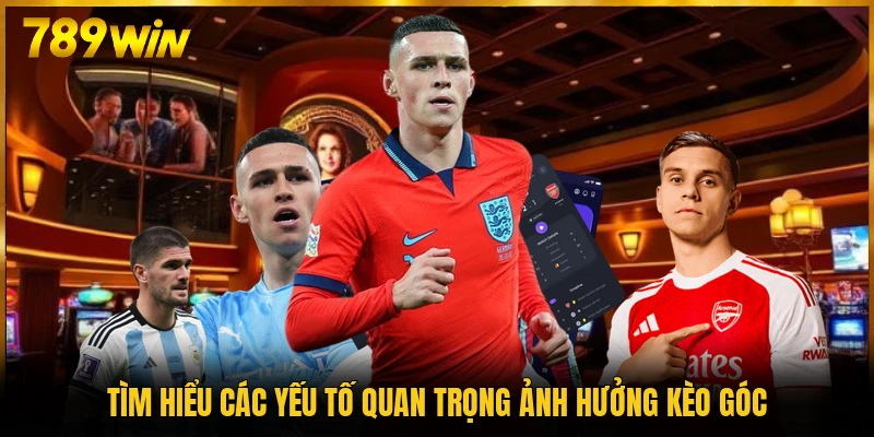 Tìm hiểu các yếu tố quan trọng ảnh hưởng kèo góc