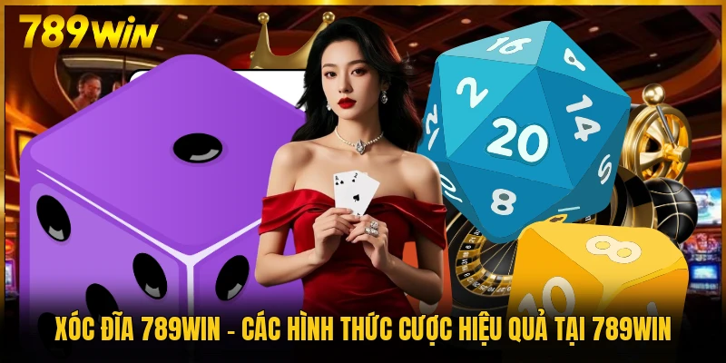 Xóc Đĩa 789WIN - Các Hình Thức Cược Hiệu Quả Tại 789WIN